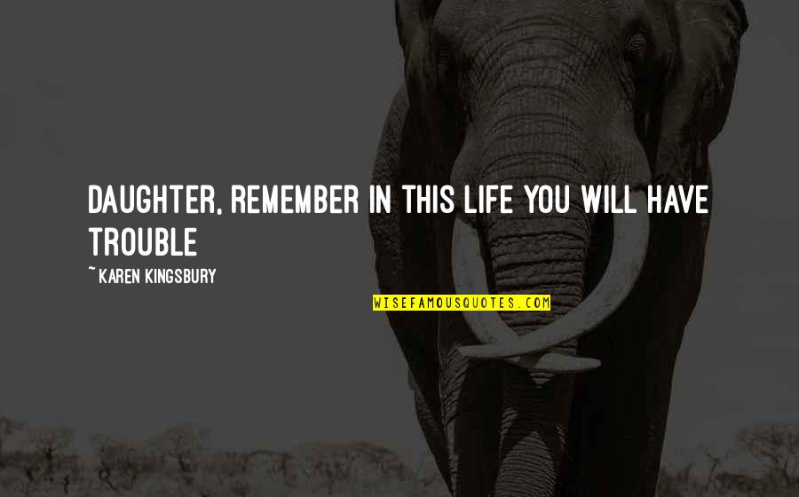 Basketball Quote Quotes By Karen Kingsbury: Daughter, remember in this life you will have Basketball Quote Quotes By Karen Kingsbury: Daughter, remember in this life you will have