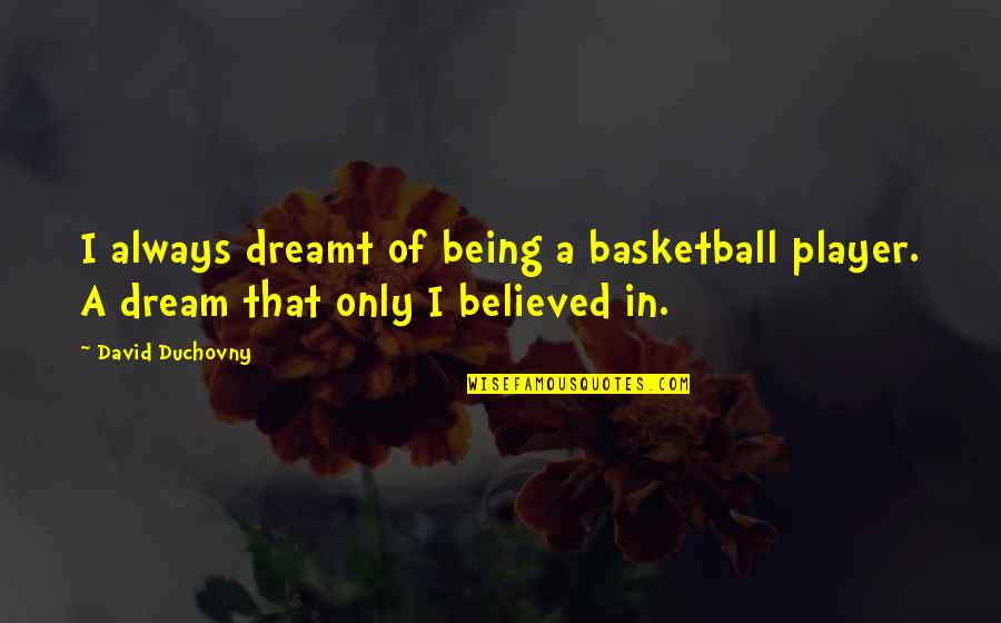 Basketball Quotes By David Duchovny: I always dreamt of being a basketball player.