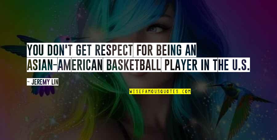 Basketball Quotes By Jeremy Lin: You don't get respect for being an Asian-American