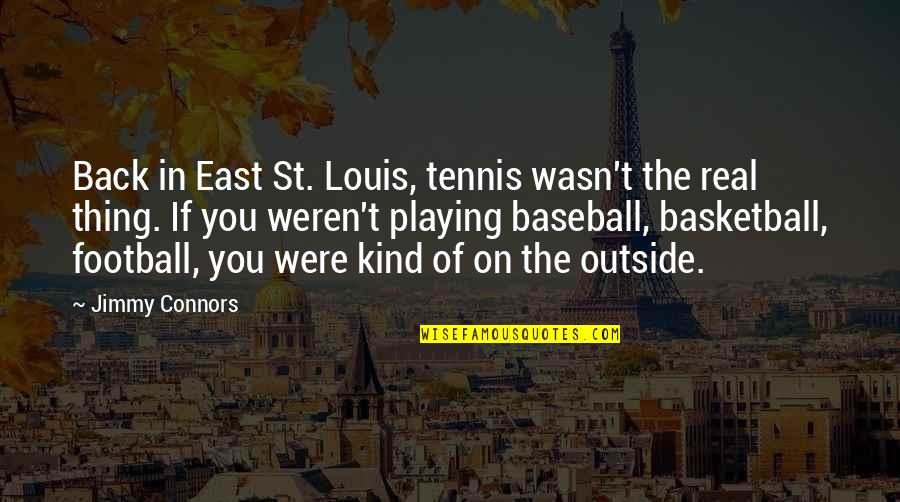 Basketball Quotes By Jimmy Connors: Back in East St. Louis, tennis wasn't the