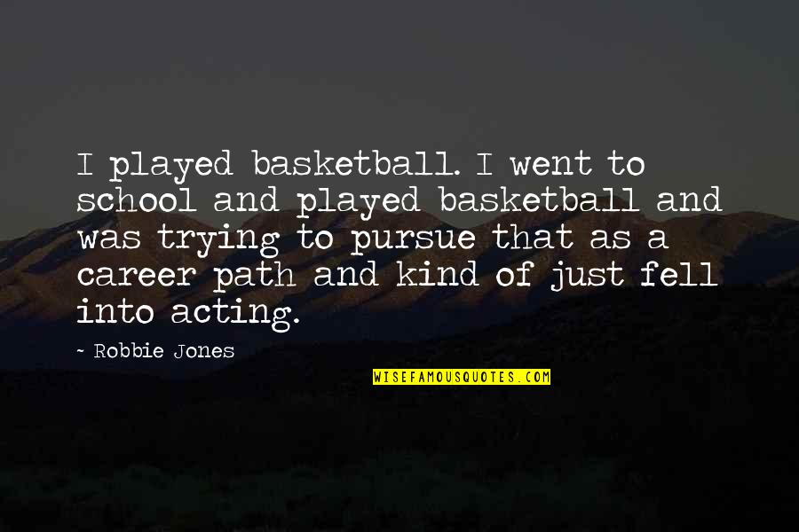 Basketball Quotes By Robbie Jones: I played basketball. I went to school and