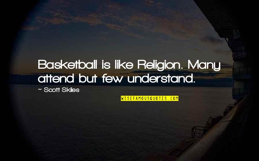 Basketball Quotes By Scott Skiles: Basketball is like Religion. Many attend but few