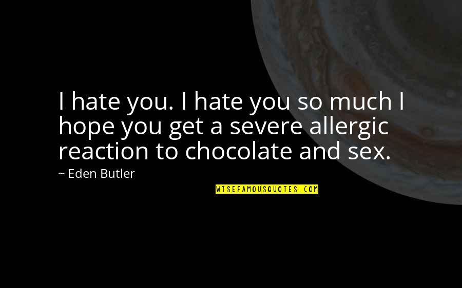 Basketball Recruiting Quotes By Eden Butler: I hate you. I hate you so much Basketball Recruiting Quotes By Eden Butler: I hate you. I hate you so much