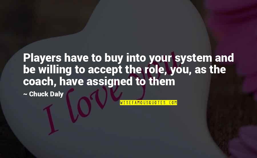Basketball Role Player Quotes By Chuck Daly: Players have to buy into your system and Basketball Role Player Quotes By Chuck Daly: Players have to buy into your system and