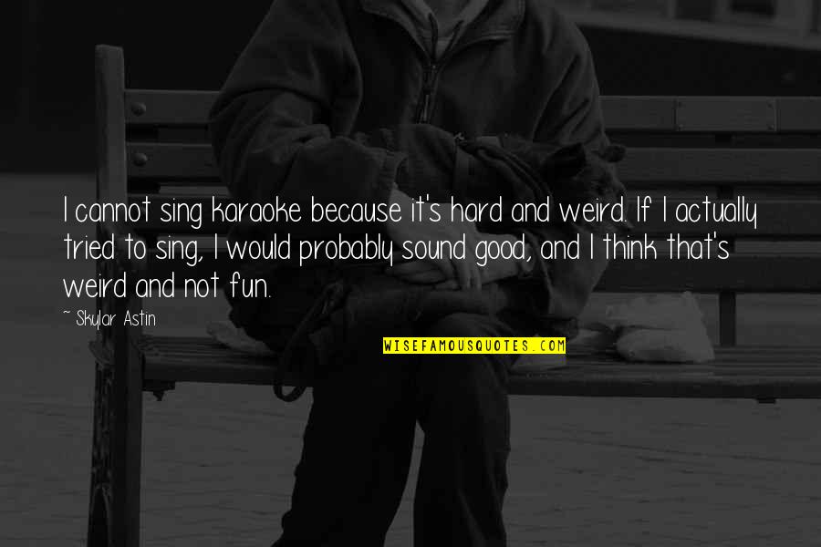 Basketball Role Player Quotes By Skylar Astin: I cannot sing karaoke because it's hard and Basketball Role Player Quotes By Skylar Astin: I cannot sing karaoke because it's hard and