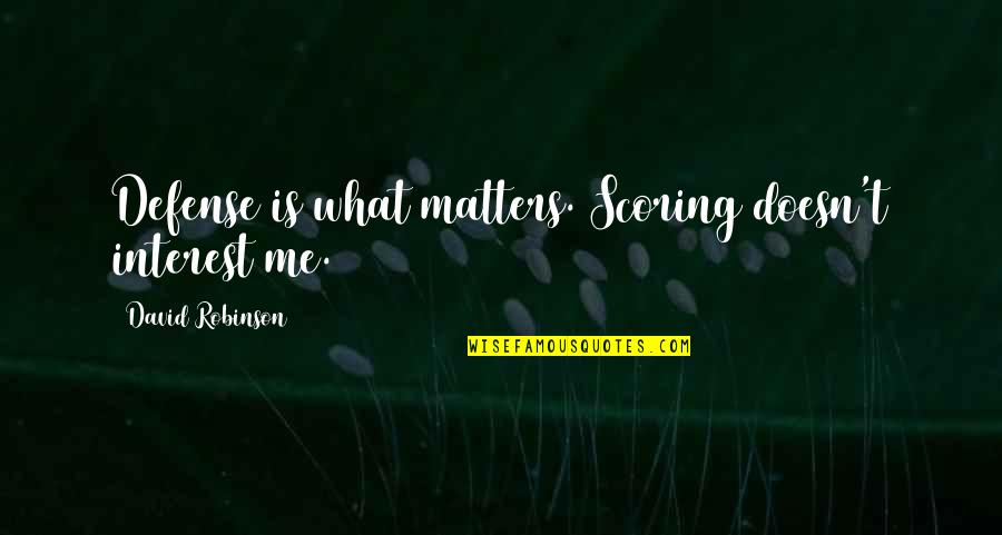 Basketball Scoring Quotes By David Robinson: Defense is what matters. Scoring doesn't interest me.