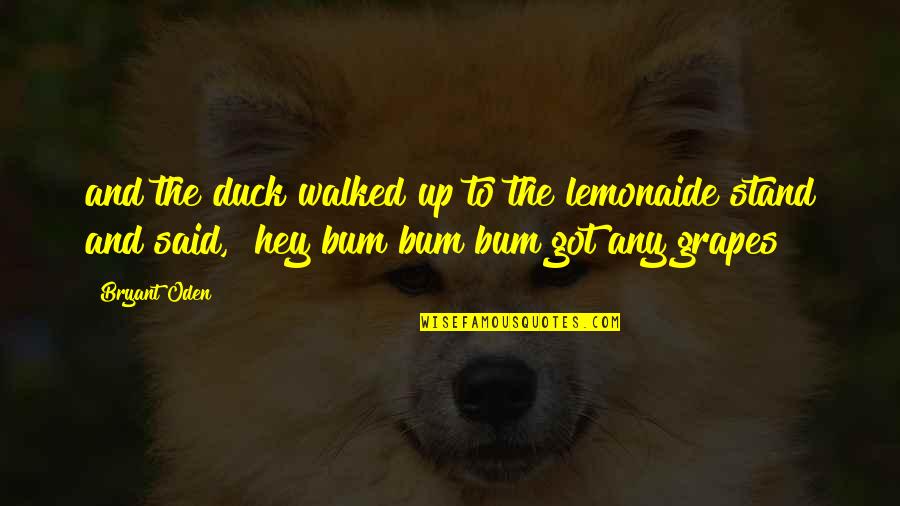 Basketball Season Opener Quotes By Bryant Oden: and the duck walked up to the lemonaide