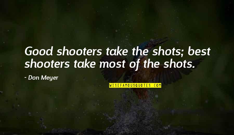 Basketball Shooter Quotes By Don Meyer: Good shooters take the shots; best shooters take