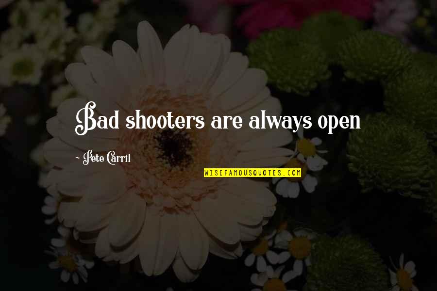 Basketball Shooter Quotes By Pete Carril: Bad shooters are always open