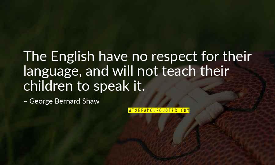 Basketball Shots Quotes By George Bernard Shaw: The English have no respect for their language,