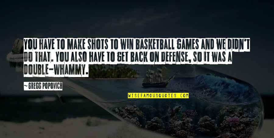 Basketball Shots Quotes By Gregg Popovich: You have to make shots to win basketball
