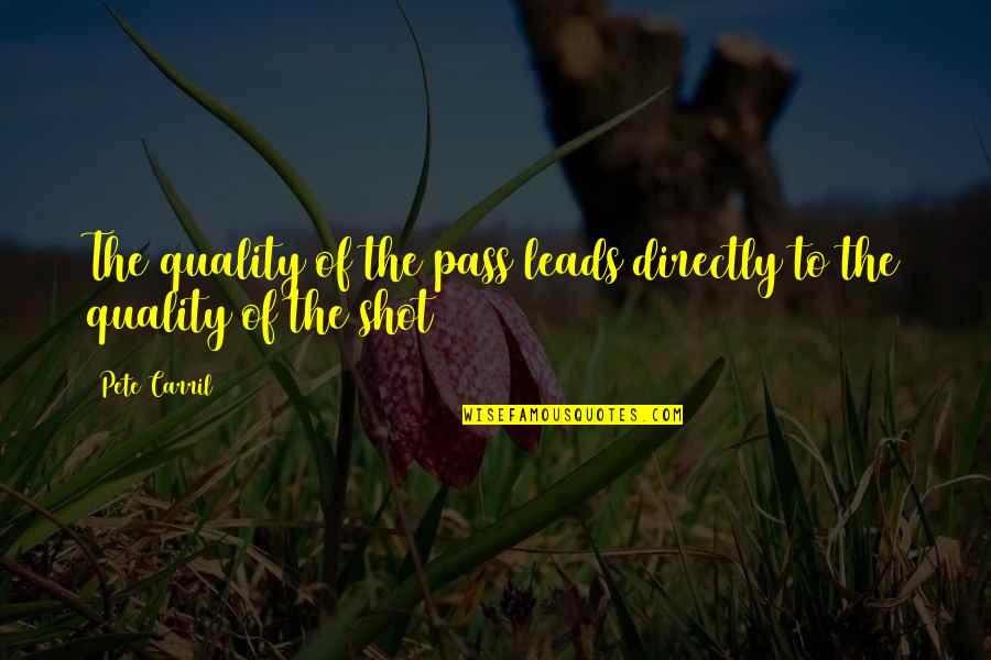 Basketball Shots Quotes By Pete Carril: The quality of the pass leads directly to