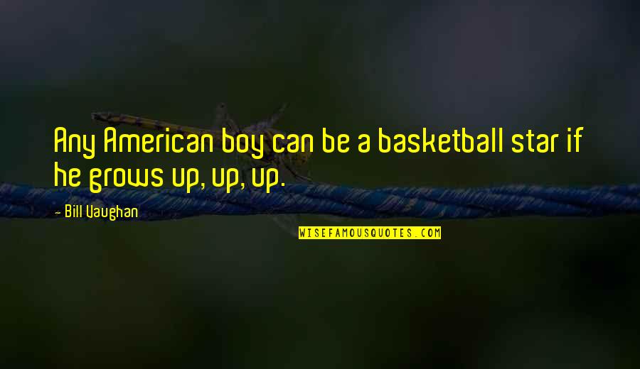 Basketball Stars Quotes By Bill Vaughan: Any American boy can be a basketball star
