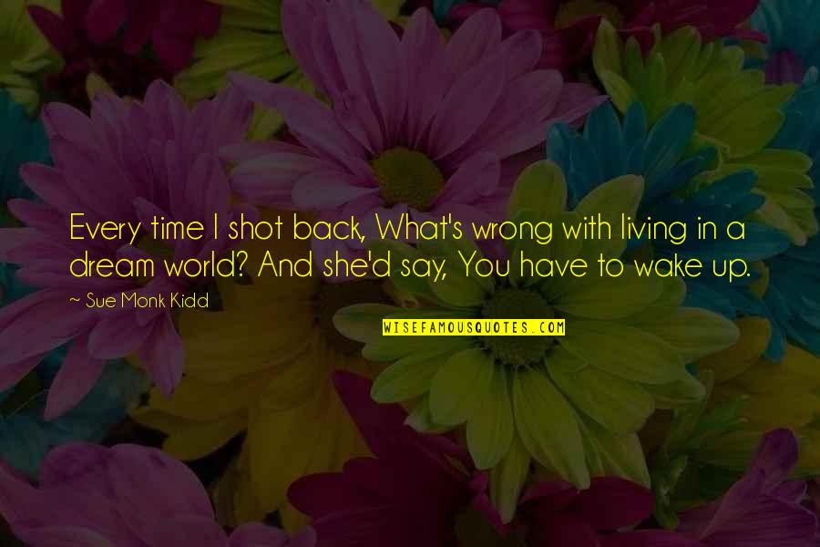 Basketball Stats Quotes By Sue Monk Kidd: Every time I shot back, What's wrong with