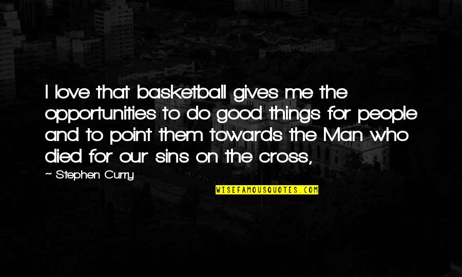 Basketball Stephen Curry Quotes By Stephen Curry: I love that basketball gives me the opportunities