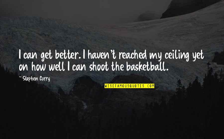 Basketball Stephen Curry Quotes By Stephen Curry: I can get better. I haven't reached my