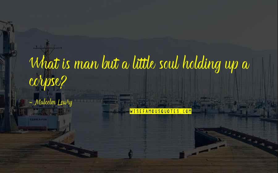 Basketball Teamwork Inspirational Quotes By Malcolm Lowry: What is man but a little soul holding