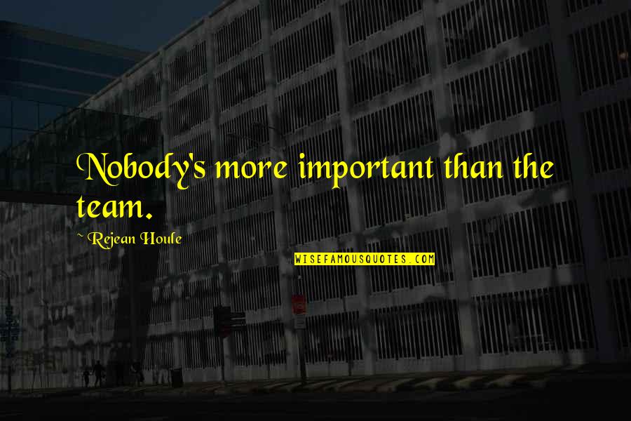 Basketball Teamwork Motivational Quotes By Rejean Houle: Nobody's more important than the team.