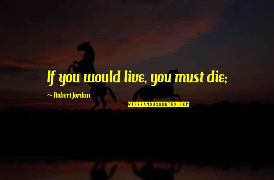 Basketball Teamwork Motivational Quotes By Robert Jordan: If you would live, you must die;