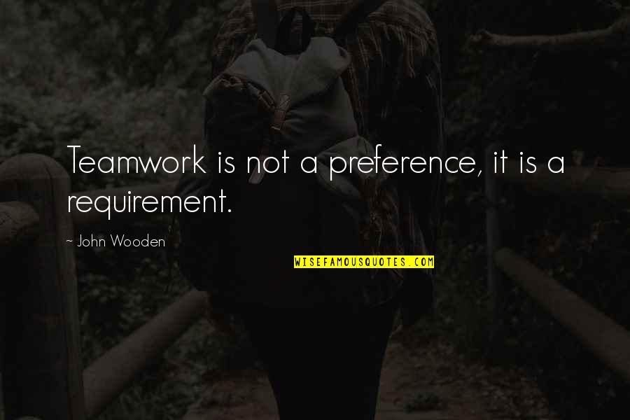 Basketball Teamwork Quotes By John Wooden: Teamwork is not a preference, it is a