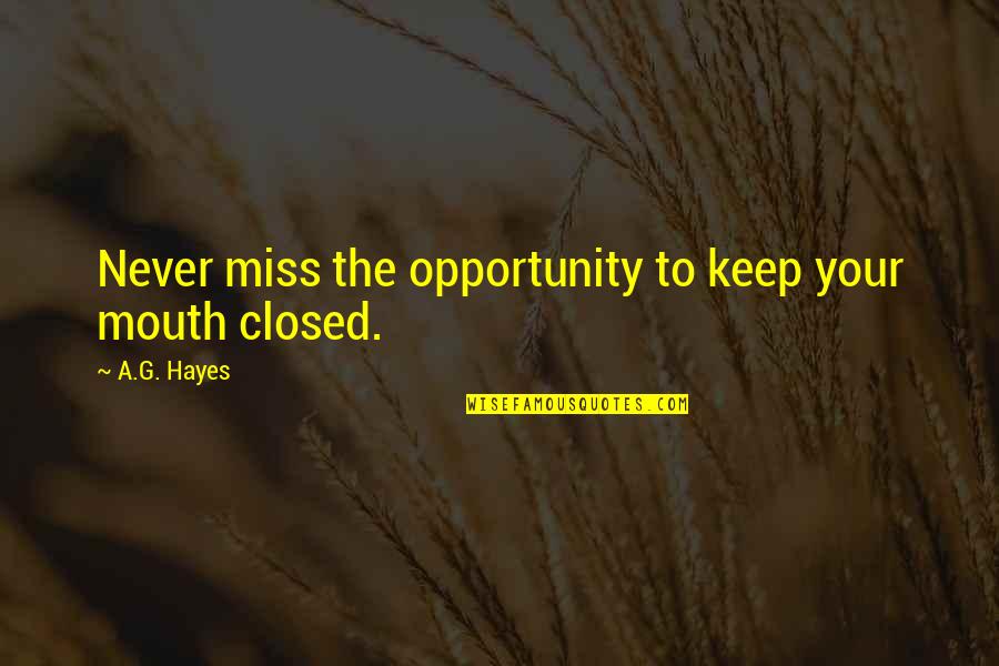 Basketball Tryouts Quotes By A.G. Hayes: Never miss the opportunity to keep your mouth