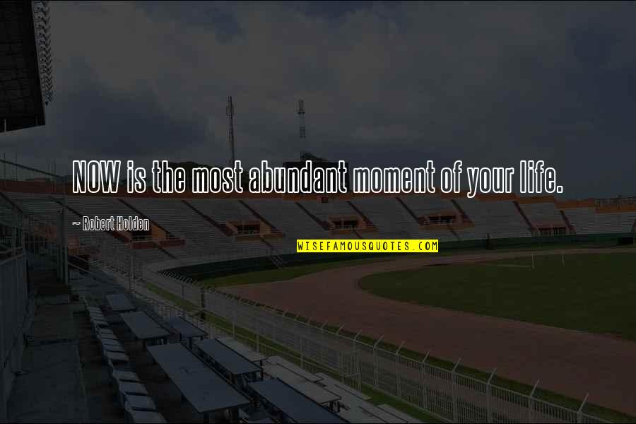 Basketball Tryouts Quotes By Robert Holden: NOW is the most abundant moment of your Basketball Tryouts Quotes By Robert Holden: NOW is the most abundant moment of your