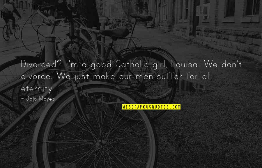 Basketball Varsity Quotes By Jojo Moyes: Divorced? I'm a good Catholic girl, Louisa. We