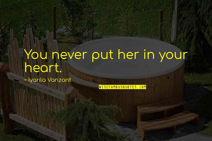 Basketball Wives Famous Quotes By Iyanla Vanzant: You never put her in your heart.