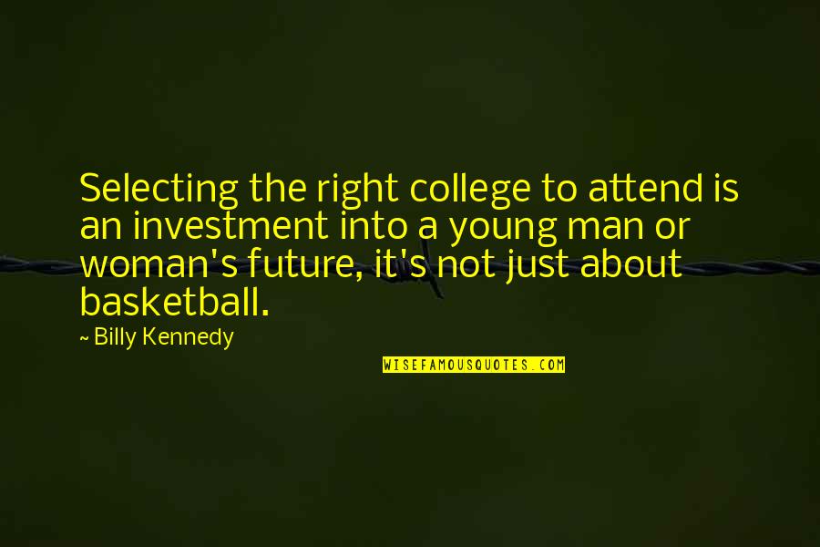 Basketball's Quotes By Billy Kennedy: Selecting the right college to attend is an