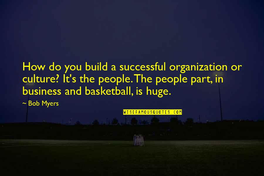 Basketball's Quotes By Bob Myers: How do you build a successful organization or
