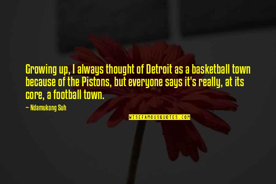 Basketball's Quotes By Ndamukong Suh: Growing up, I always thought of Detroit as