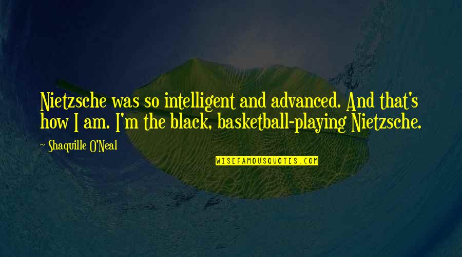 Basketball's Quotes By Shaquille O'Neal: Nietzsche was so intelligent and advanced. And that's