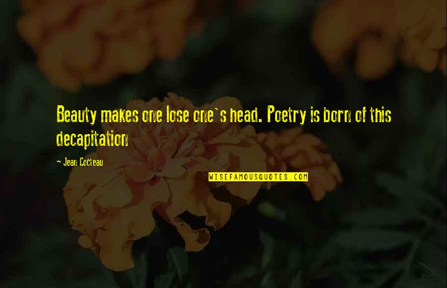 Basketful Of Deplorables Quotes By Jean Cocteau: Beauty makes one lose one's head. Poetry is