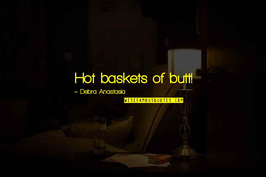 Baskets Quotes By Debra Anastasia: Hot baskets of butt! Baskets Quotes By Debra Anastasia: Hot baskets of butt!