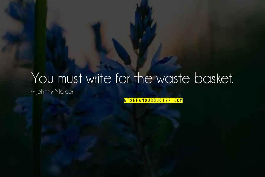 Baskets Quotes By Johnny Mercer: You must write for the waste basket. Baskets Quotes By Johnny Mercer: You must write for the waste basket.