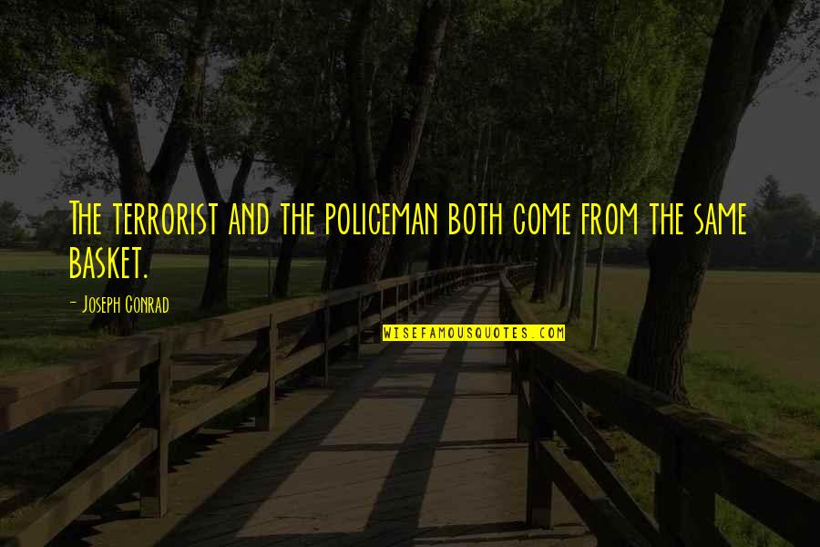 Baskets Quotes By Joseph Conrad: The terrorist and the policeman both come from Baskets Quotes By Joseph Conrad: The terrorist and the policeman both come from
