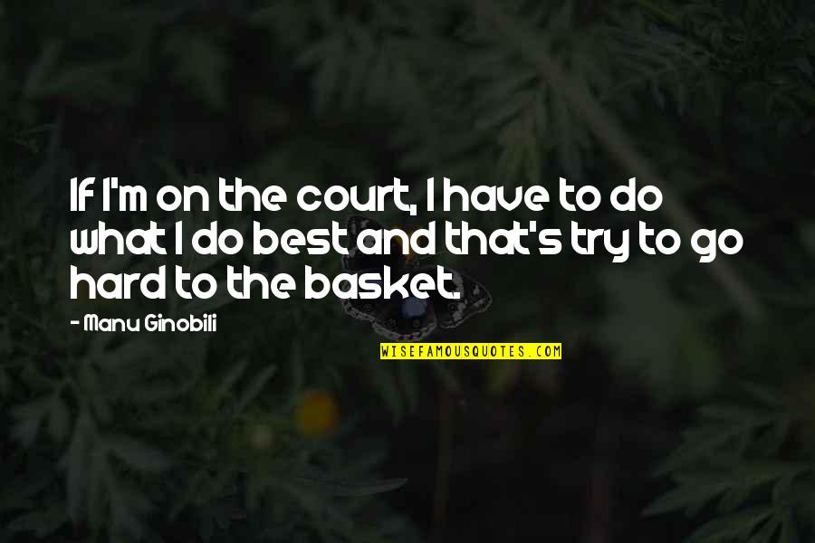 Baskets Quotes By Manu Ginobili: If I'm on the court, I have to Baskets Quotes By Manu Ginobili: If I'm on the court, I have to