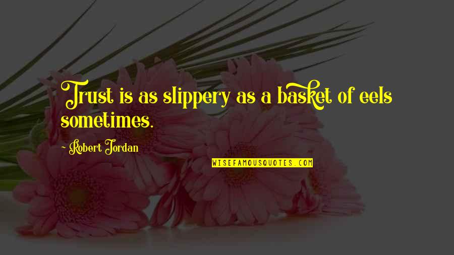 Baskets Quotes By Robert Jordan: Trust is as slippery as a basket of Baskets Quotes By Robert Jordan: Trust is as slippery as a basket of