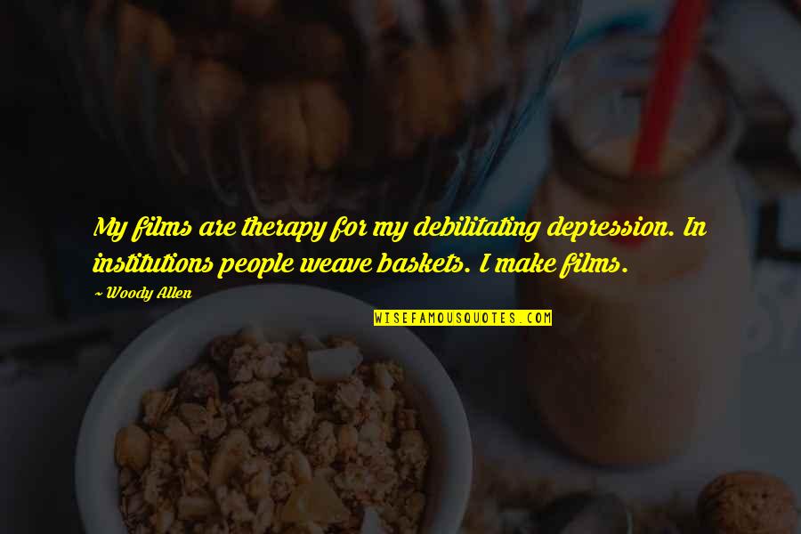 Baskets Quotes By Woody Allen: My films are therapy for my debilitating depression. Baskets Quotes By Woody Allen: My films are therapy for my debilitating depression.