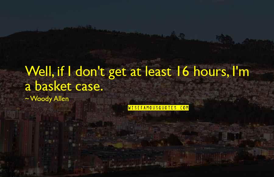 Baskets Quotes By Woody Allen: Well, if I don't get at least 16