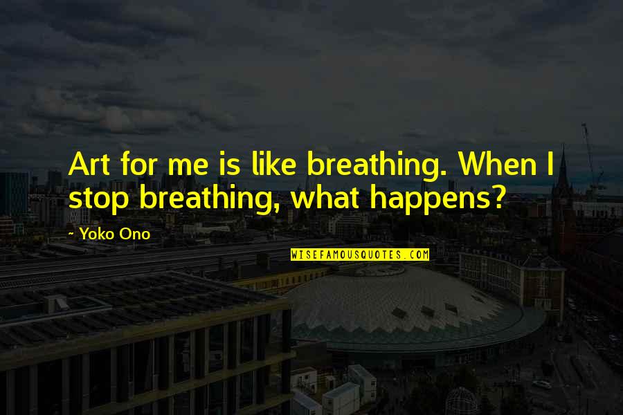 Baskets Quotes By Yoko Ono: Art for me is like breathing. When I