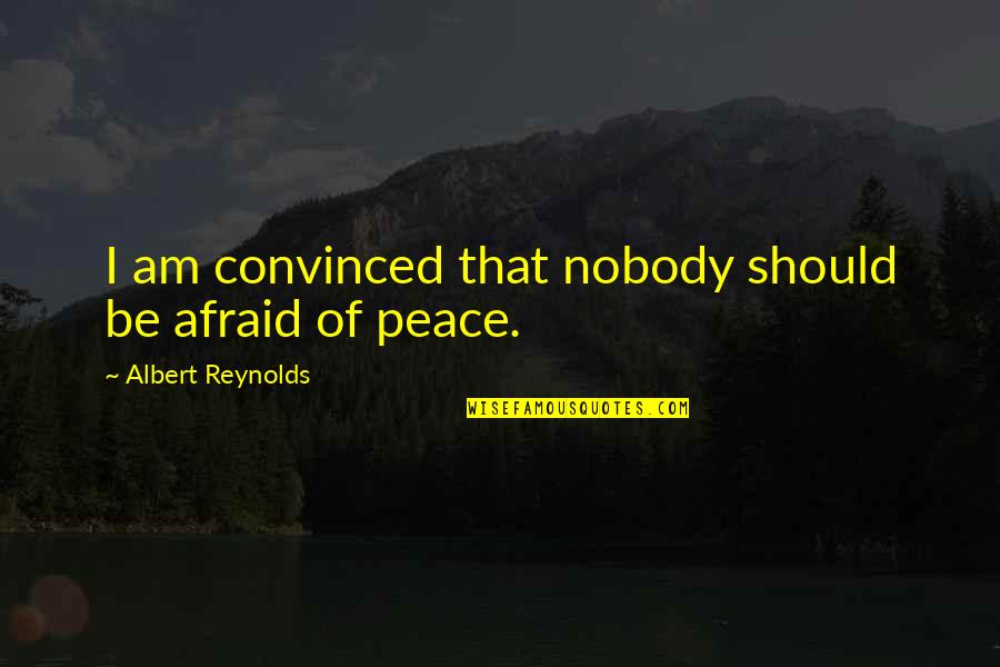 Baskette Pinterest Quotes By Albert Reynolds: I am convinced that nobody should be afraid