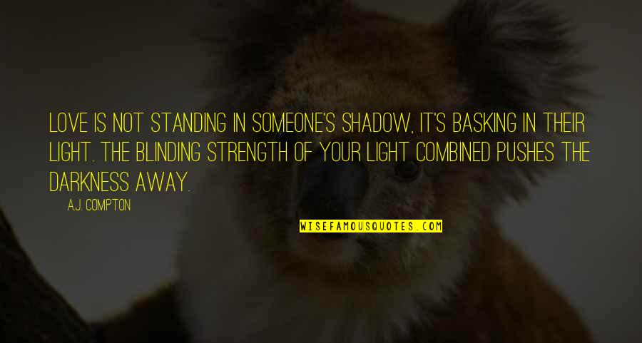 Basking Quotes By A.J. Compton: Love is not standing in someone's shadow, it's
