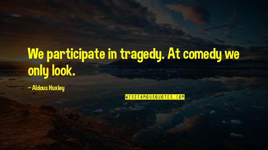 Basking Quotes By Aldous Huxley: We participate in tragedy. At comedy we only