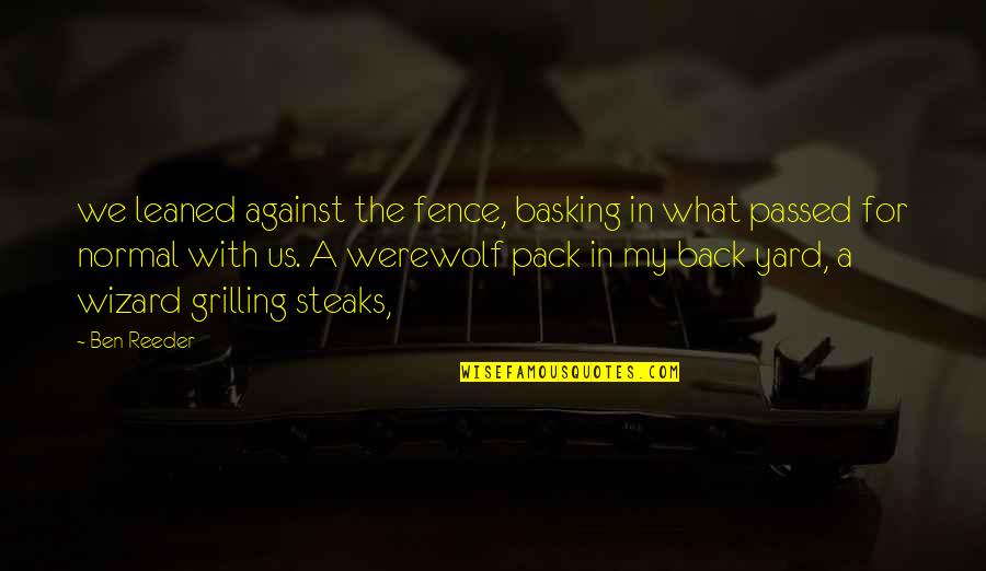 Basking Quotes By Ben Reeder: we leaned against the fence, basking in what