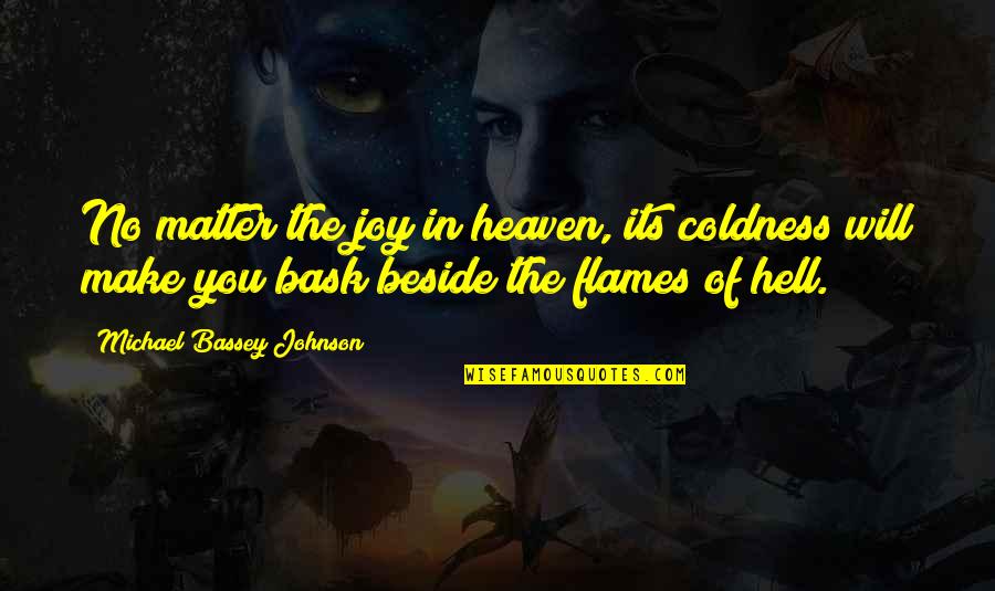 Basking Quotes By Michael Bassey Johnson: No matter the joy in heaven, its coldness