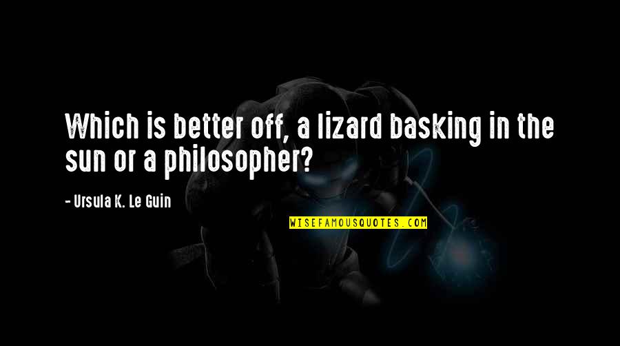 Basking Quotes By Ursula K. Le Guin: Which is better off, a lizard basking in