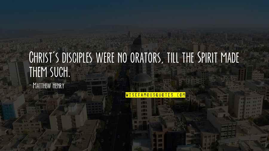 Baskinite Quotes By Matthew Henry: Christ's disciples were no orators, till the Spirit