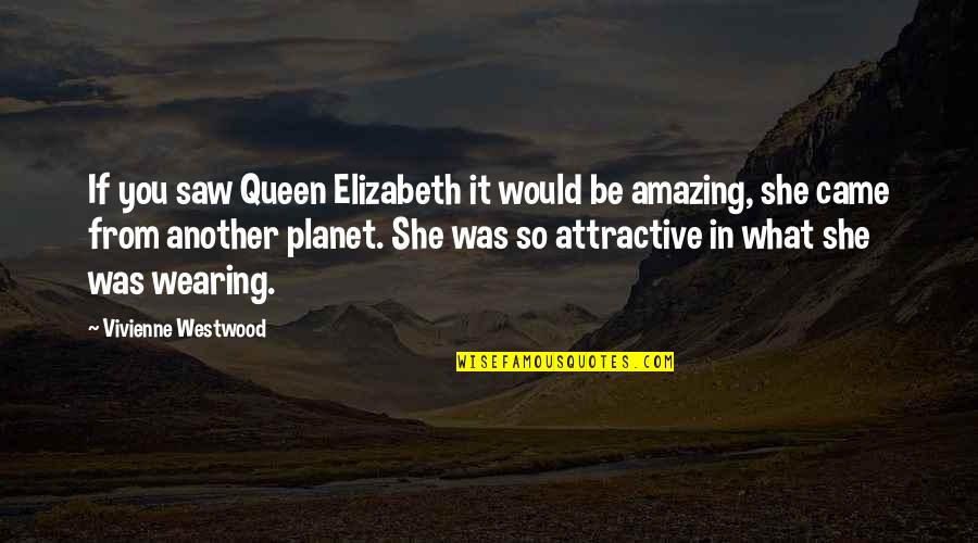 Baskoro Tedjo Quotes By Vivienne Westwood: If you saw Queen Elizabeth it would be