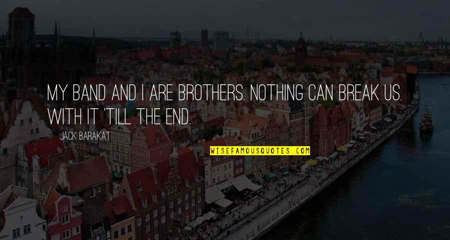 Baslamak S Zleri Quotes By Jack Barakat: My band and I are brothers. Nothing can